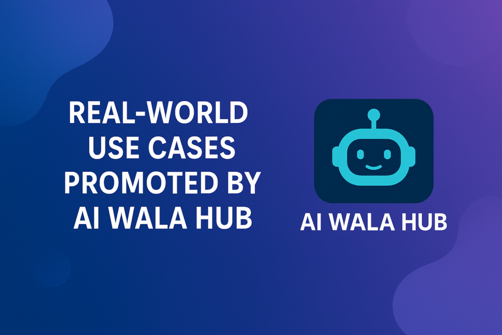 Real-World Use Cases Promoted by AI Wala Hub